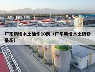 广东新增本土确诊10例（广东新增本土确诊最新）