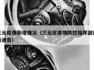 三元疫情新增情况（三元区疫情防控指挥部最新通告）