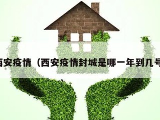 西安疫情（西安疫情封城是哪一年到几号）