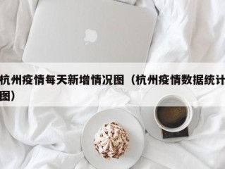 杭州疫情每天新增情况图（杭州疫情数据统计图）