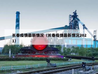 长春疫情最新情况（长春疫情最新情况2021）