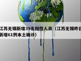 江苏无锡新增39名阳性人员（江苏无锡昨日新增61例本土确诊）