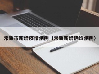 常熟市新增疫情病例（常熟新增确诊病例）