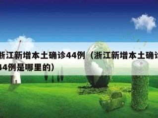 浙江新增本土确诊44例（浙江新增本土确诊44例是哪里的）