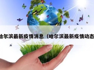 哈尔滨最新疫情消息（哈尔滨最新疫情动态）