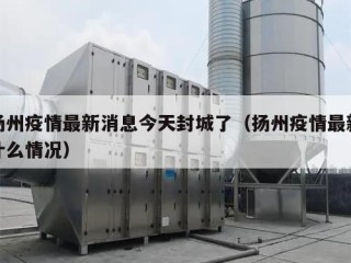 扬州疫情最新消息今天封城了（扬州疫情最新什么情况）