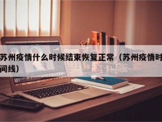 苏州疫情什么时候结束恢复正常（苏州疫情时间线）