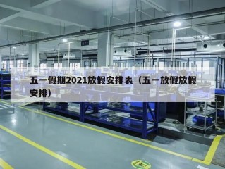 五一假期2021放假安排表（五一放假放假安排）