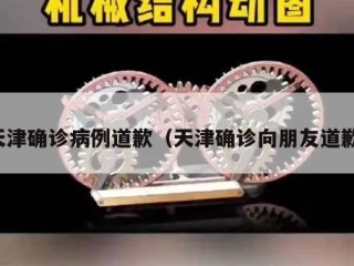 天津确诊病例道歉（天津确诊向朋友道歉）