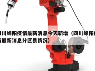 四川绵阳疫情最新消息今天新增（四川绵阳疫情最新消息分区县情况）