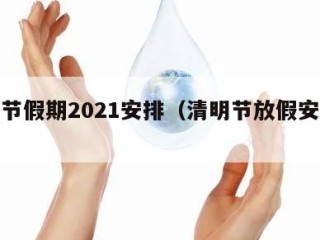 清明节假期2021安排（清明节放假安排时间）