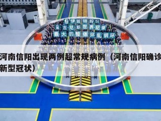 河南信阳出现两例超常规病例（河南信阳确诊新型冠状）