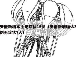 安徽新增本土无症状15例（安徽新增确诊3例无症状7人）