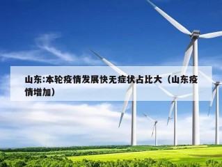 山东:本轮疫情发展快无症状占比大（山东疫情增加）