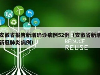 安徽省报告新增确诊病例52例（安徽省新增新冠肺炎病例）