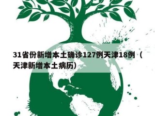 31省份新增本土确诊127例天津18例（天津新增本土病历）