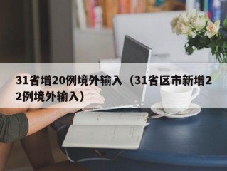 31省增20例境外输入（31省区市新增22例境外输入）