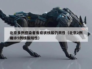 北京多例感染者有症状核酸仍阴性（北京2例确诊5例核酸阳性）