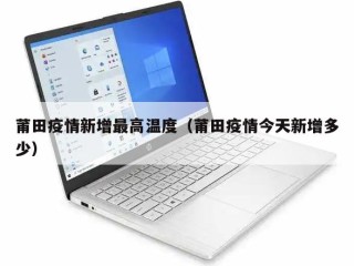 莆田疫情新增最高温度（莆田疫情今天新增多少）