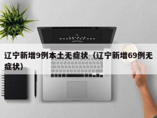 辽宁新增9例本土无症状（辽宁新增69例无症状）